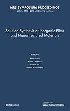 Solution synthesis of inorganic films and nanostructured materials : symposium held April 9-13, 2012, San Francisco, California, U.S.A.