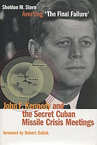 Averting 'the final failure' : John F. Kennedy and the secret Cuban Missile Crisis meetings
