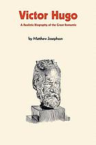 Victor Hugo, a realistic biography of the great romantic