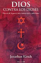 Dios contra los dioses : historia de la guerra entre monoteísmo y politeísmo