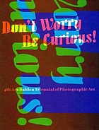 Dont̀ Worry - Be Curious! : 4th Ars Baltica Triennial of Photographic Art. [Exhibition Venues Stadtgalerie Kiel Germany, March 20 - May 28, 2007 ...]