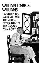 I wanted to write a poem : the autobiography of the works of a poet