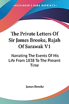 The private letters of Sir James Brooke, K.C.B., Rajah of Sarawak, narrating the events of his life, from 1838 to the present time