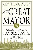 The great mayor : Fiorello La Guardia and the making of the city of New York