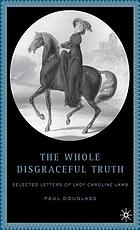 The whole disgraceful truth : selected letters of Lady Caroline Lamb