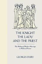 The knight, the lady, and the priest : the making of modern marriage in medieval France
