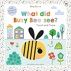 What did Busy Bee see? : touch and trace