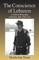 The conscience of Lebanon : a political biography of Etienne Sakr (Abu-Arz)