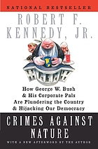 Crimes against nature : how George W. Bush and his corporate pals are plundering the country and high-jacking our democracy