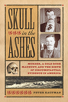 Skull in the ashes : murder, a gold rush manhunt, and the birth of circumstantial evidence in America