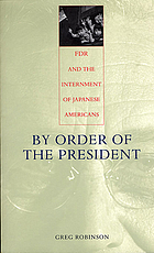 By order of the president : FDR and the internment of Japanese Americans