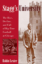 Stagg's university : the rise, decline, and fall of big-time football at Chicago