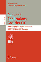 Data and applications security XIX : 19th Annual IFIP WG 11.3 Working Conference on Data and Applications Security, Storrs, CT, USA, August 7-10, 2005 : proceedings