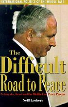 The difficult road to peace : Netanyahu, Israel and the Middle East peace process
