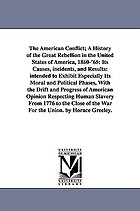The American conflict : a history of the great rebellion in the United States of America, 1860-'65: its causes, incidents, and results: intended to exhibit especially its moral and political phases, with the drift and progress of American opinion respecting human slavery from 1776 to the close of the war for the Union