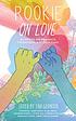 Rookie on love : 45 voices on romance, friendship, and self-care 