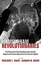 Birmingham revolutionaries : the Reverend Fred Shuttlesworth and the Alabama Christian Movement for Human Rights