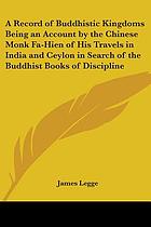 A record of Buddhistic kingdoms : being an account by the Chinese monk Fâ-hien of his travels in India and Ceylon (A.D. 399-414) in search of the Buddhist books of discipline