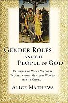 Gender roles and the people of God : rethinking what we were taught about men and women in the church
