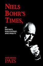 Niels Bohr's times, in physics, philosophy, and polity