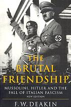 The brutal friendship : Mussolini, Hitler, and the fall of Italian fascism