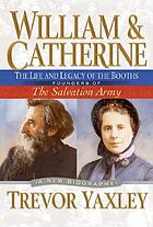 William & Catherine : the life and legacy of the Booths, founders of the Salvation Army : a new biography