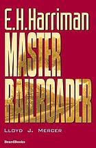 E.H. Harriman, master railroader