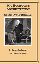 Mr. Buchanan's administration on the eve of the rebellion