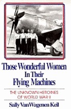 Those wonderful women in their flying machines : the unknown heroines of World War II
