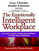 The emotionally intelligent workplace how to select for measure, and improve emotional intelligence in individuals, groups, and organizations
