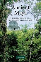 Ancient Maya : the rise and fall of a rainforest civilizations