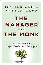 The manager and the monk : a discourse on prayer, profit, and principles