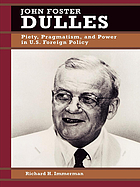 John Foster Dulles : piety, pragmatism, and power in U.S. foreign policy