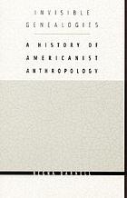 Invisible genealogies : a history of Americanist anthropology