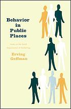 Behavior in public places; notes on the social organization of gatherings