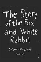 The story of the fox and white rabbit : (not your ordinary fable)