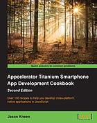 Appcelerator titanium smartphone app development cookbook : over 100 recipes to help you develop cross-platform, native applications in JavaScript