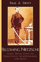 Becoming Nietzsche : early reflections on Democritus, Schopenhauer, and Kant