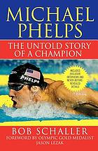 Michael Phelps : the untold story of a champion