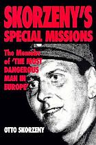 Skorzeny's special missions : the memoirs of the most dangerous man in Europe