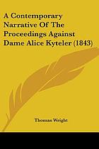 A contemporary narrative of the proceedings against Dame Alice Kyteler, prosecuted for sorcery in 1324
