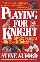 Playing for Knight : my six seasons with Coach Knight