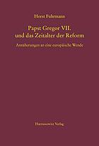 Papst Gregor VII. und das Zeitalter der Reform : Annäherungen an eine europäische Wende : ausgewählte Aufsätze