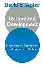 Rethinking development : modernization, dependency, and postmodern politics
