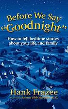 Before we say "goodnight" : how to tell bedtime stories about your life and family