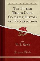 The British Trades Union Congress : history and recollections