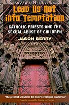 Lead us not into temptation : Catholic priests and the sexual abuse of children