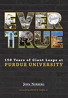 Ever true : 150 years of giant leaps at Purdue University