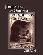 Jerusalem in original photographs, 1850-1920