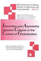 Interaction and asymmetry between cultures in the context of globalization : documentaton of the IV. International Congress on Intercultural Philosophy